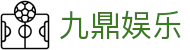 九鼎娱乐 - 一诺九鼎守护安全透明环境